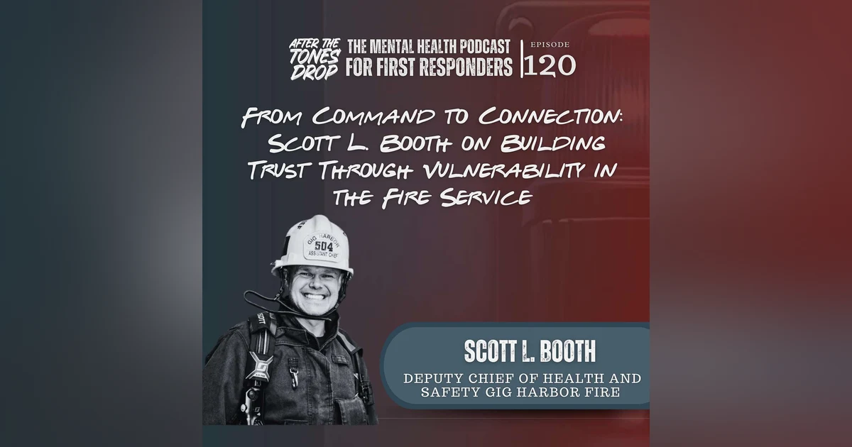From Command to Connection: Scott L. Booth on Building Trust Through Vulnerability in the Fire Service"