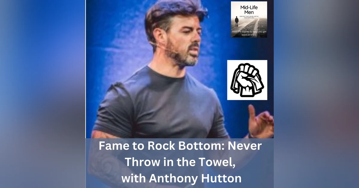 Fame to Rock Bottom: Never Throw in the Towel, with Anthony Hutton