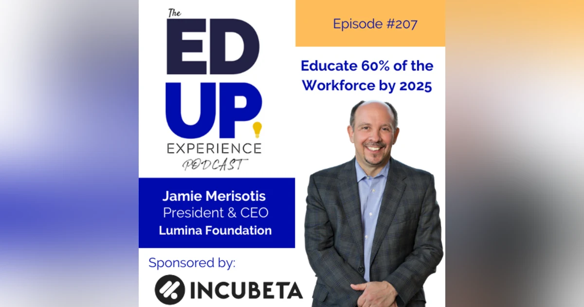 207: Educate 60% of the Workforce by 2025 - with Jamie Merisotis, President & CEO, Lumina Foundation