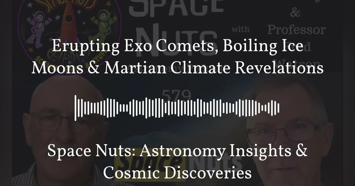 Erupting Exo Comets, Boiling Ice Moons & Martian Climate Revelations | Space Nuts: Astronomy...