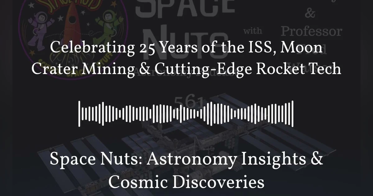Celebrating 25 Years of the ISS, Moon Crater Mining & Cutting-Edge Rocket Tech | Space Nuts:...