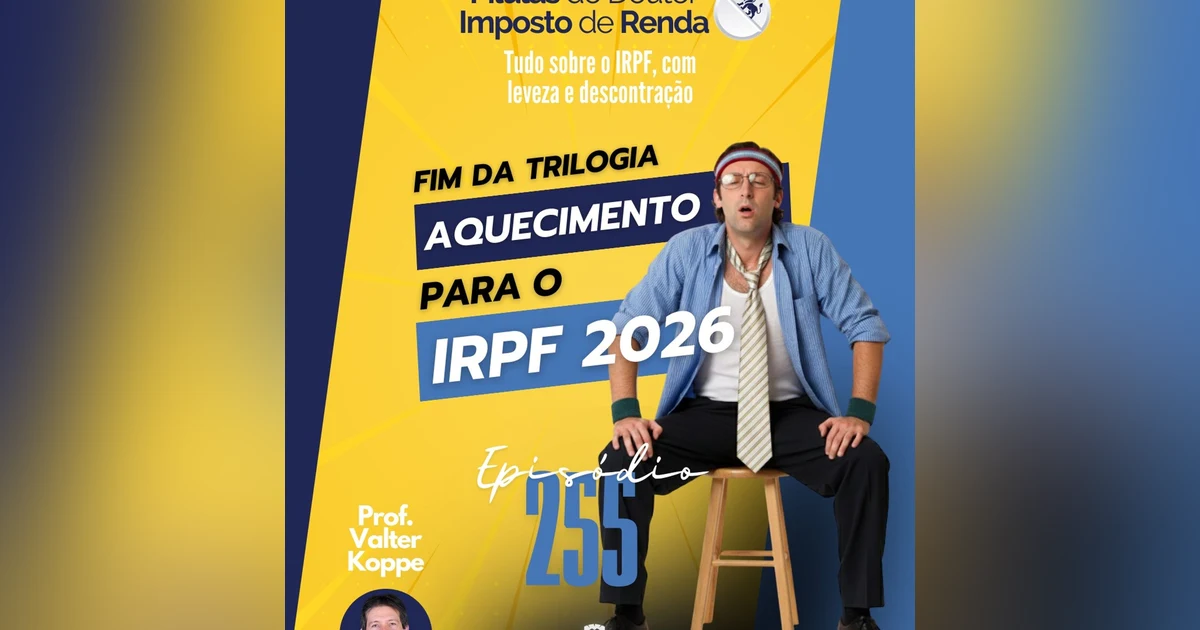 PDIR Ep. 255 – Aquecimento para o IRPF 2026 – parte 3
