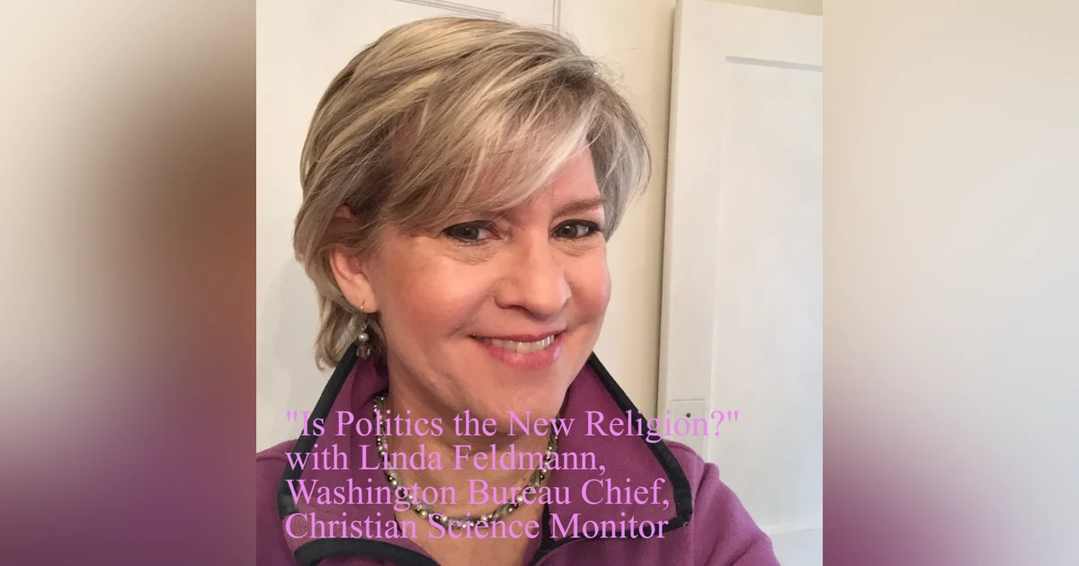 "Is Politics the New Religion?" with Linda Feldmann, Washington Bureau Chief at the Christian Science Monitor