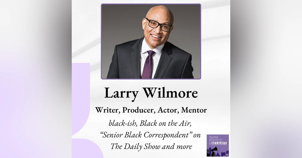 ICYMI - LARRY WILMORE: Writer, Producer, Actor, Mentor | black-ish, Black on the Air, ”Senior Black Correspondent” on The Daily Show and more