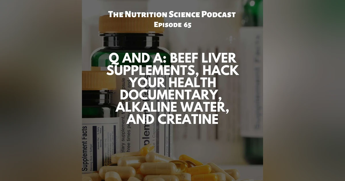 Q and A: Beef Liver supplements, Hack Your Health Documentary,  Alkaline Water, and Creatine