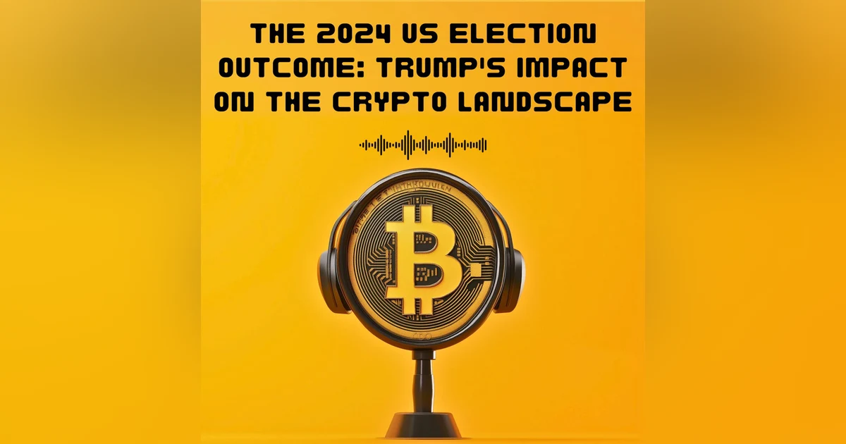 #24. The 2024 US Election Outcome: Trump's Impact on the Crypto Landscape