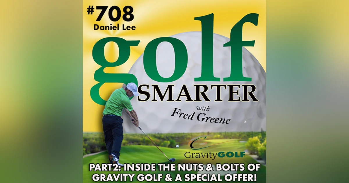 Inside the Nuts & Bolts of Gravity Golf with Daniel Lee: Part2 (Listen for a Special Offer!)