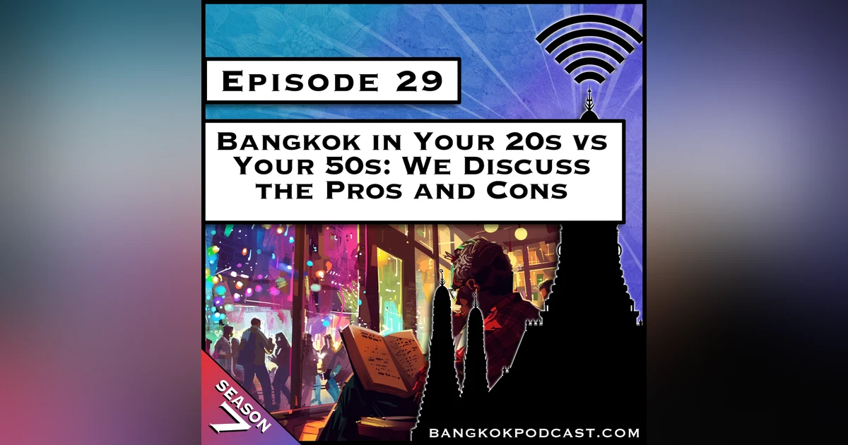 Bangkok in Your 20s vs Your 50s: We Discuss the Pros and Cons [S7.E29]