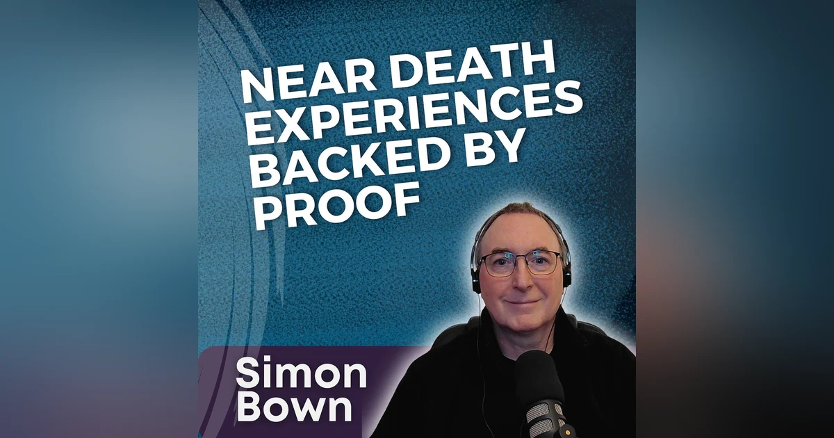S5 Ep19 - Near Death Experiences Backed by Proof with Simon Bown