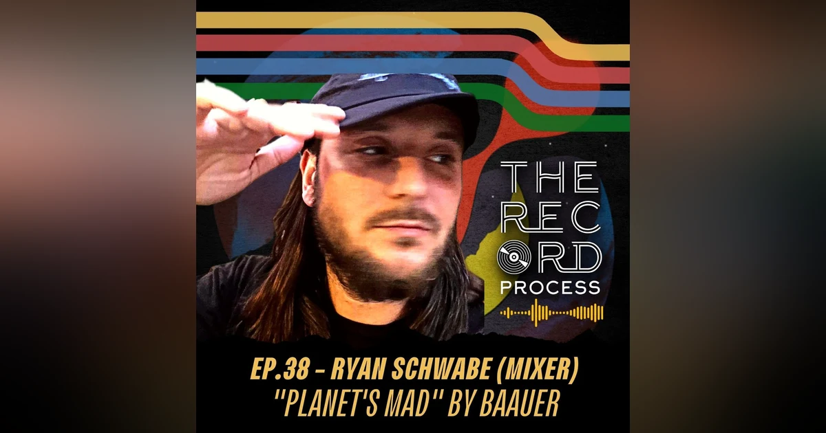 EP. 38 - Ryan Schwabe (Mixing Engineer) - Amplifying the beauty of Baauer's "Planet's Mad"