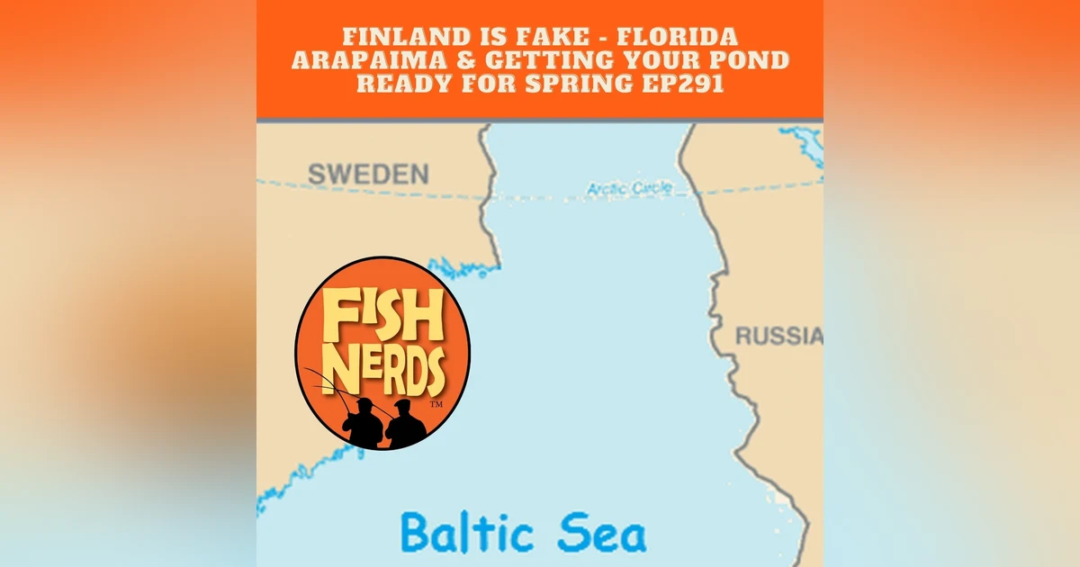 Finland Doesn't Exist Flroida Arapaima & Getting Ponds Ready for Spring EP291