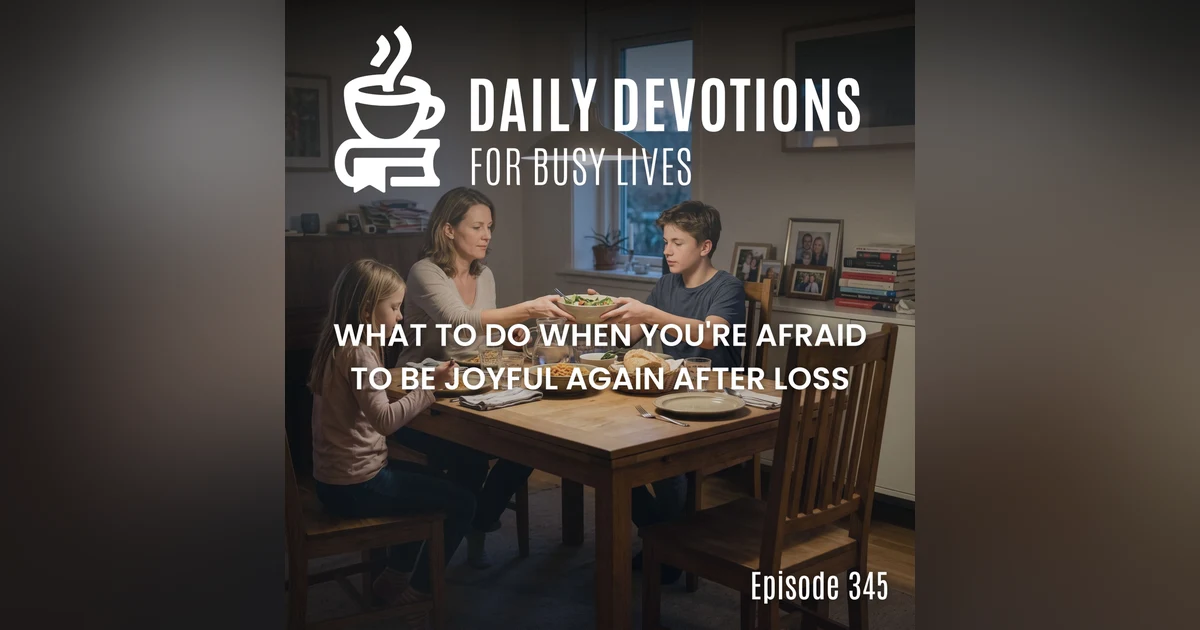 What to Do When You're Afraid to Be Joyful Again After Loss