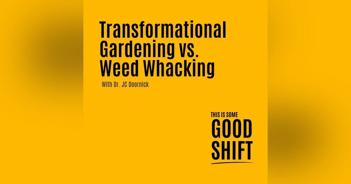 GOOD SHIFT- Transformational Gardening Vs. Weed Whacking - E206