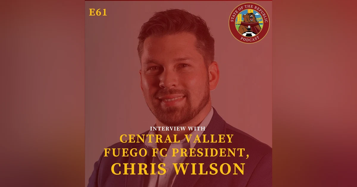 S1E61 - Interview with CHRIS WILSON, President of Central Valley Fuego FC!