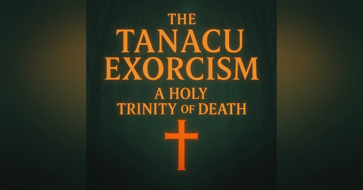 57: The Tanacu Exorcism: A Holy Trinity of Death