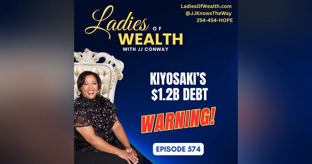 Episode 574: Kiyosaki’s $1.2B Debt Warning