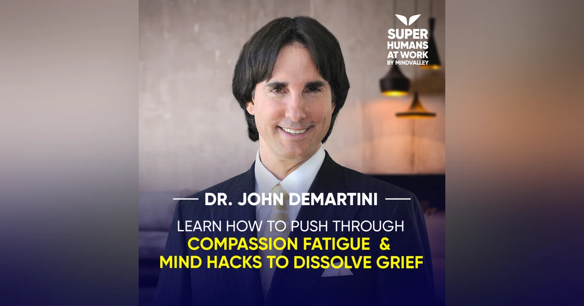 Learn How To Push Through Compassion Fatigue & Grief - Dr. John DeMartini