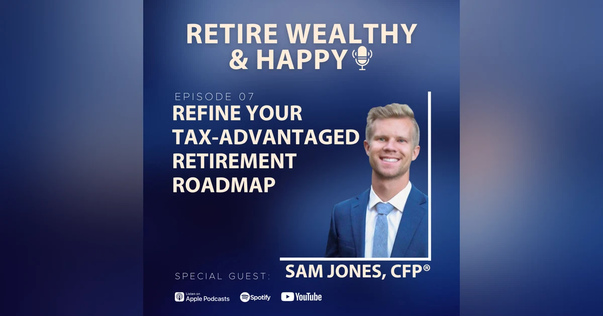 Ep07: Refine Your Tax-Advantaged Retirement Roadmap with Sam Jones, CFP®