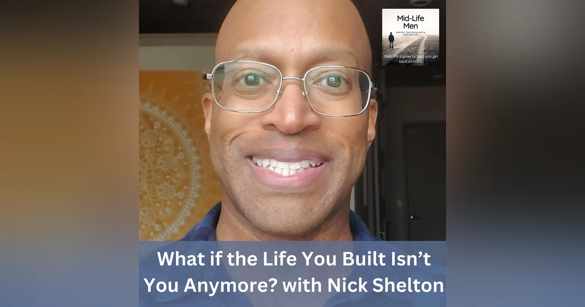 What if the Life You Built Isn't You Anymore? with Nick Shelton