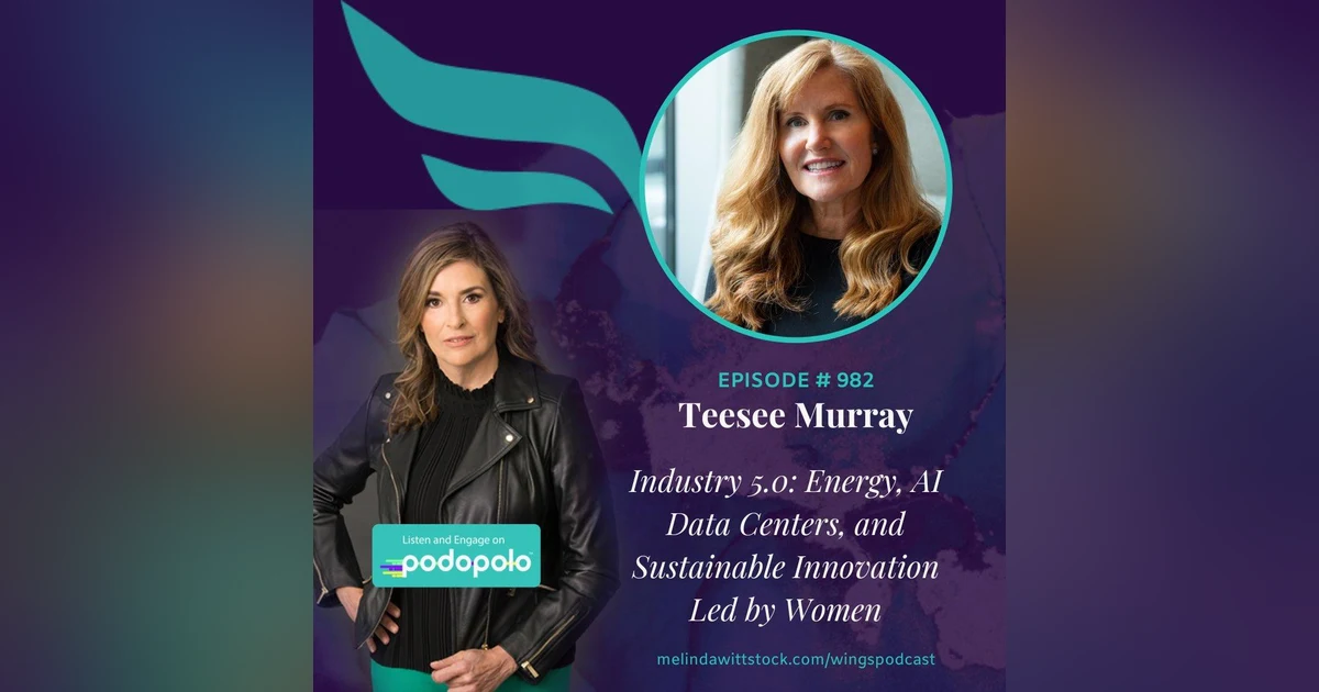 Industry 5.0: Serial Tech ‘Intrapreneur’ Teesee Murray on Energy, Data Centers, and Sustainable Innovation Led by Women