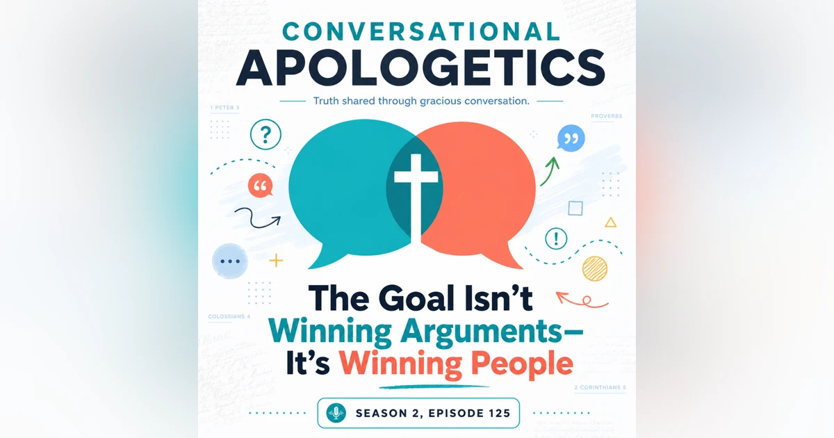 Conversational Apologetics | The Goal Isn't Winning Arguments—It's Winning People