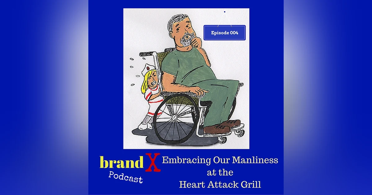 Embracing Our Manliness at The Heart Attack Grill | Brand X Podcast 004