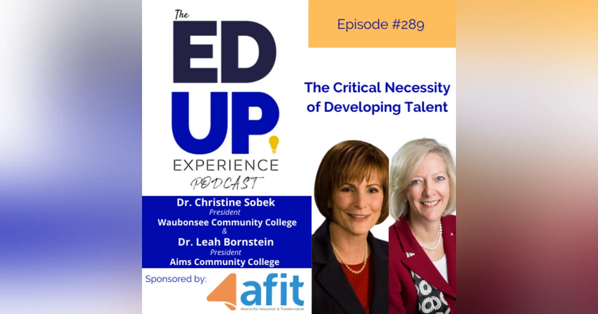 289: The Critical Necessity of Developing Talent - with Dr. Leah Bornstein, President, Aims CC & Dr. Christine Sobek, President, Waubonsee CC