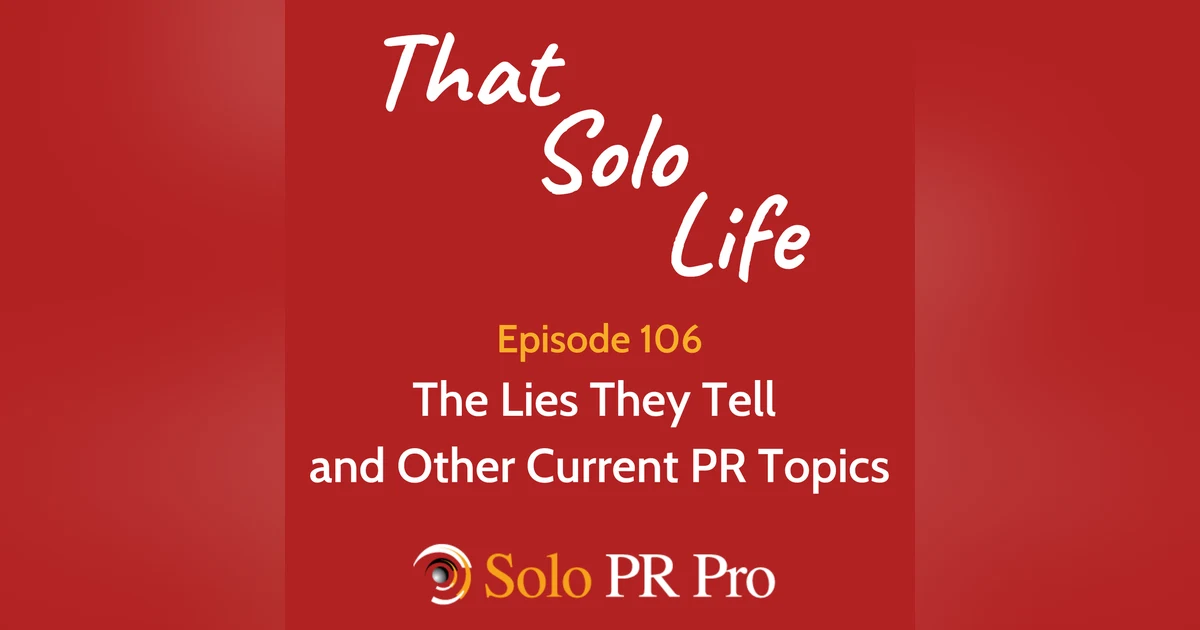 Episode 106: The Lies They Tell and Other Current PR Topics