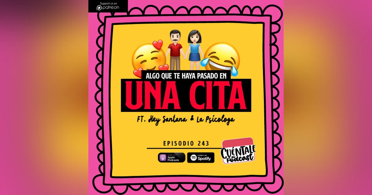 243. Algo que te haya pasado en una CITA (Ft. Hey Santana & La Psicóloga Cris)