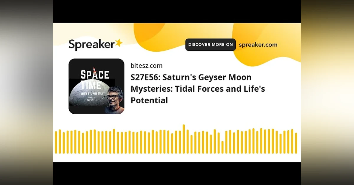 S27E56: Saturn’s Geyser Moon Mysteries: Tidal Forces and Life’s Potential