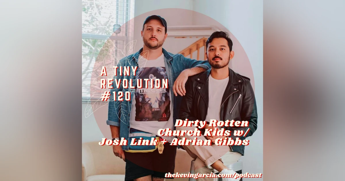 #120: Dirty Rotten Church Kids, w/ Josh Link + Adrian Gibbs