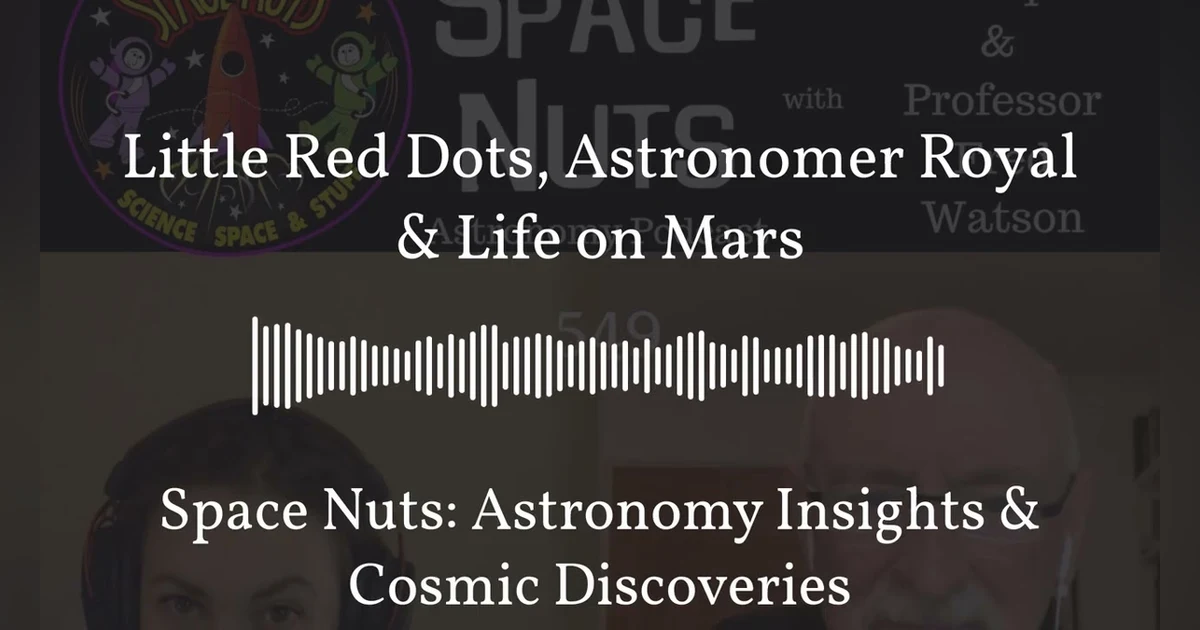 Little Red Dots, Astronomer Royal & Life on Mars | Space Nuts: Astronomy Insights & Cosmic...