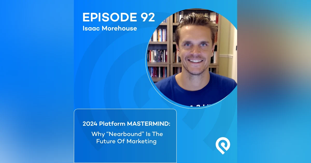2024 Platform MASTERMIND: Isaac Morehouse: Why "Nearbound" Is The Future Of Marketing
