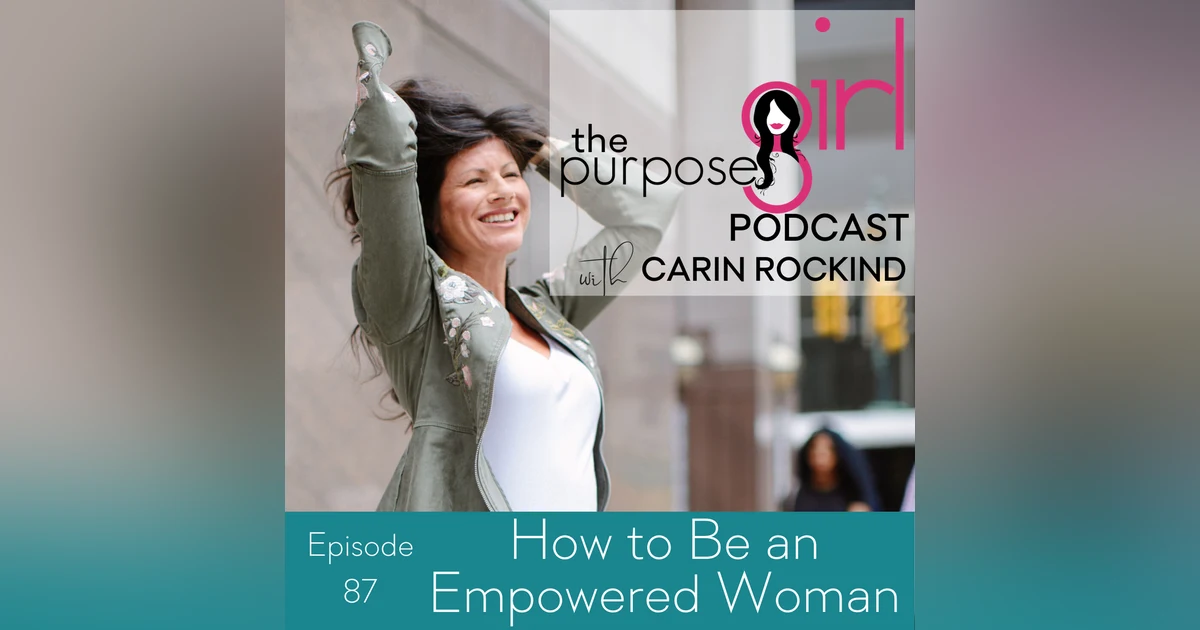 The PurposeGirl Podcast Episode 087: How to Be an Empowered Woman