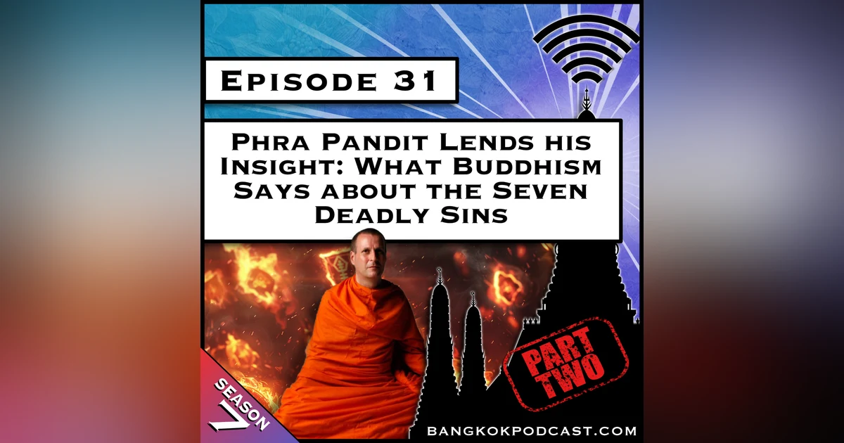 Phra Pandit Lends His Insight: What Buddhism Says About the Seven Deadly Sins - Part 2 [S7.E31]