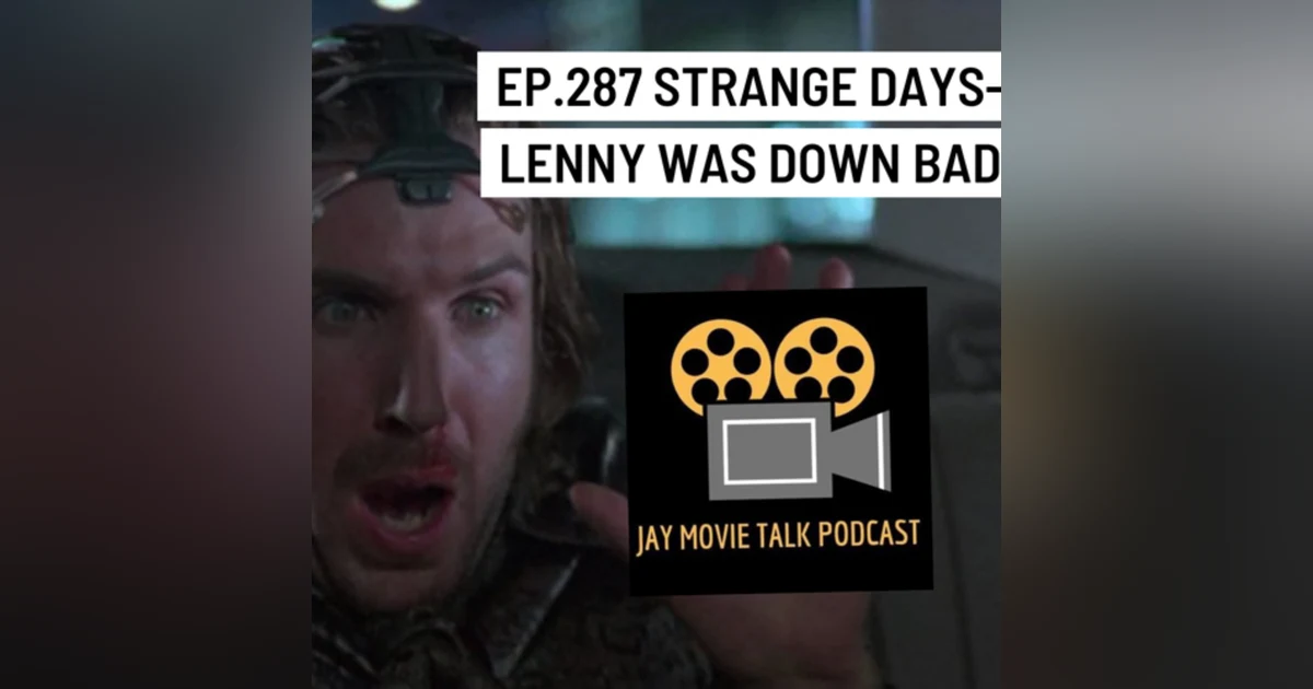 Jay Movie Talk Ep.287 Strange Days- Lenny was down bad