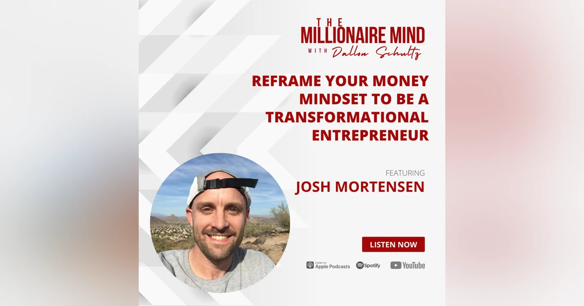 EP08: Reframe Your Money Mindset to be a Transformational Entrepreneur with Josh Mortensen