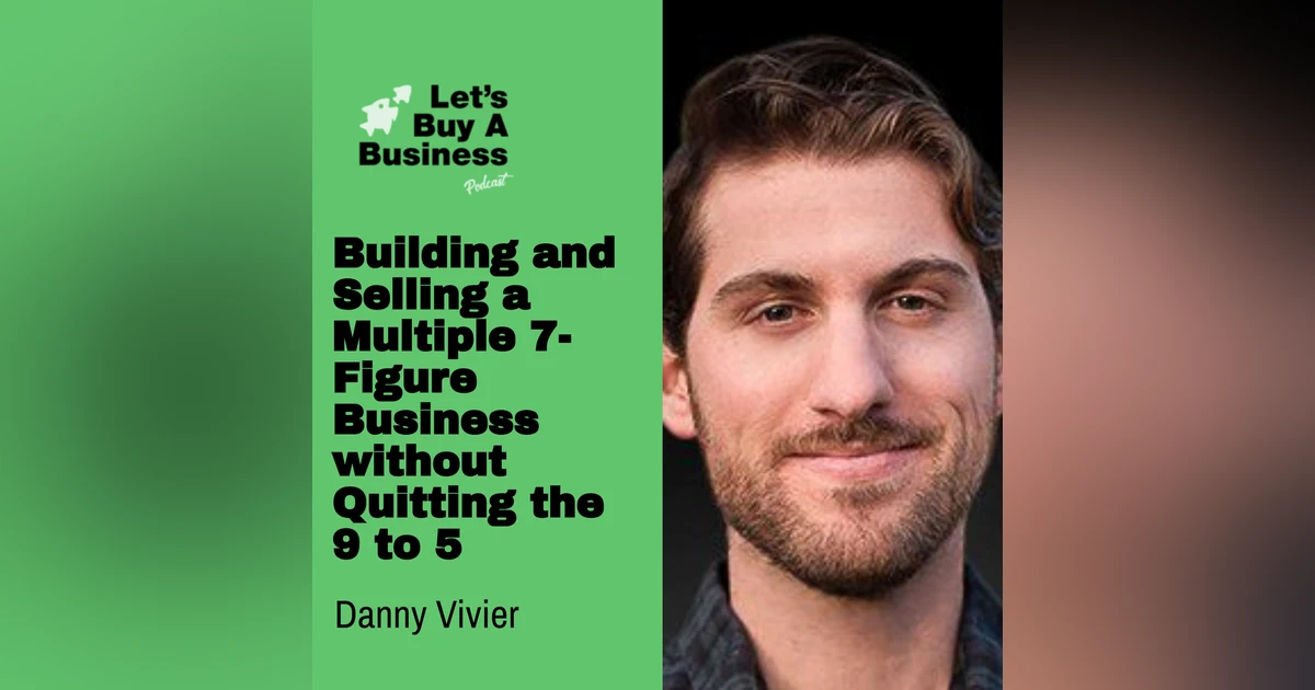 Building and Selling a Multiple 7-Figure Business without Quitting the 9 to 5 with Danny Vivier