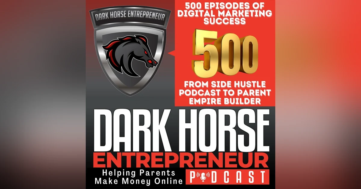 EP 500 500 Episodes of Digital Marketing Success: From Side Hustle Podcast to Parent Empire Builder