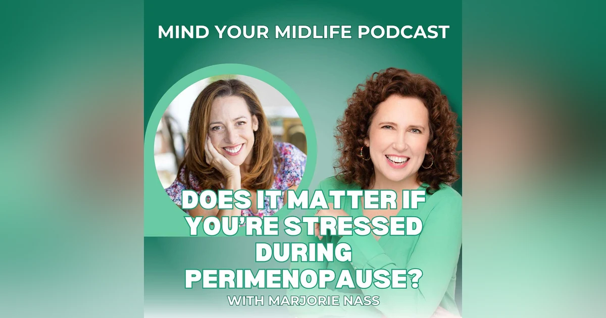 Does It Matter If You're Stressed During Perimenopause? With Marjorie Nass (Ep. 11)