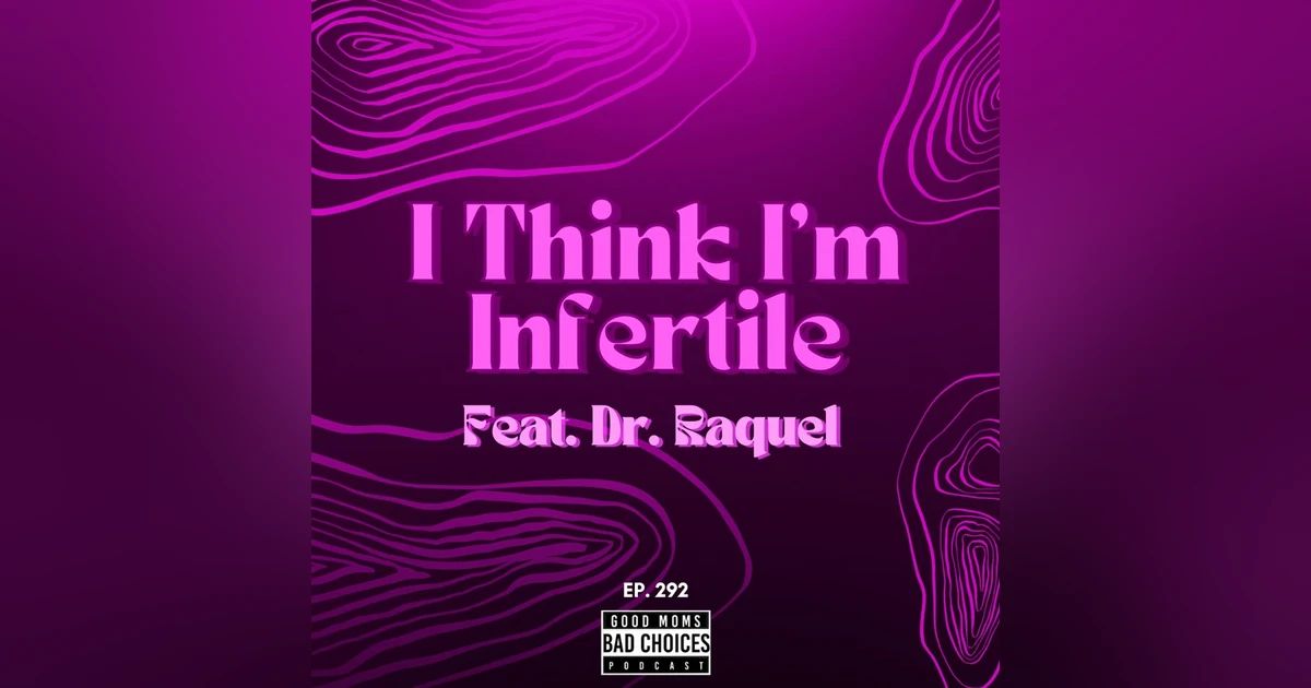 I Think I'm Infertile Feat. Dr. Raquel