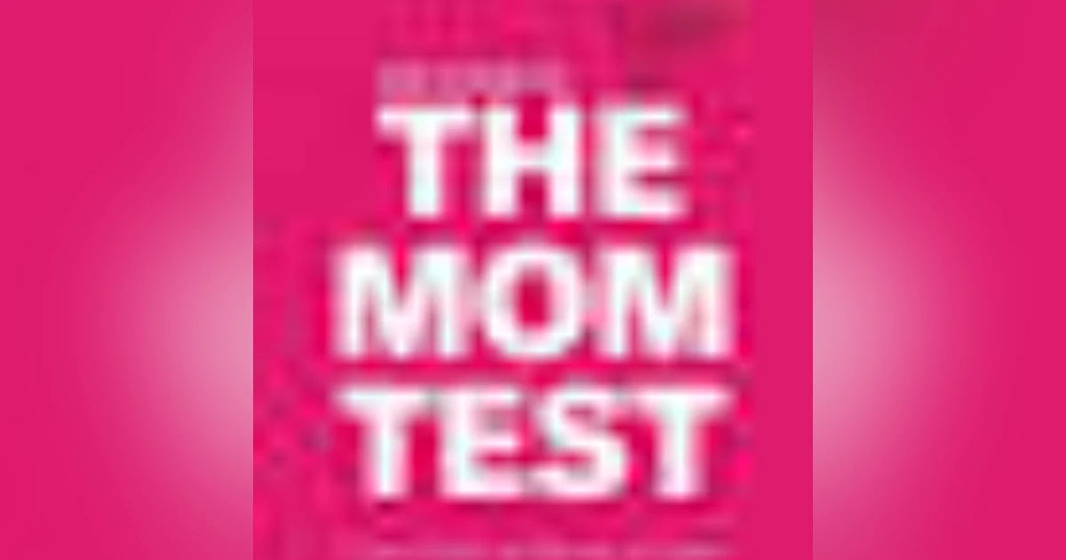 Unlocking Customer Insights: Lessons from 'The Mom Test' by Rob Fitzpatrick