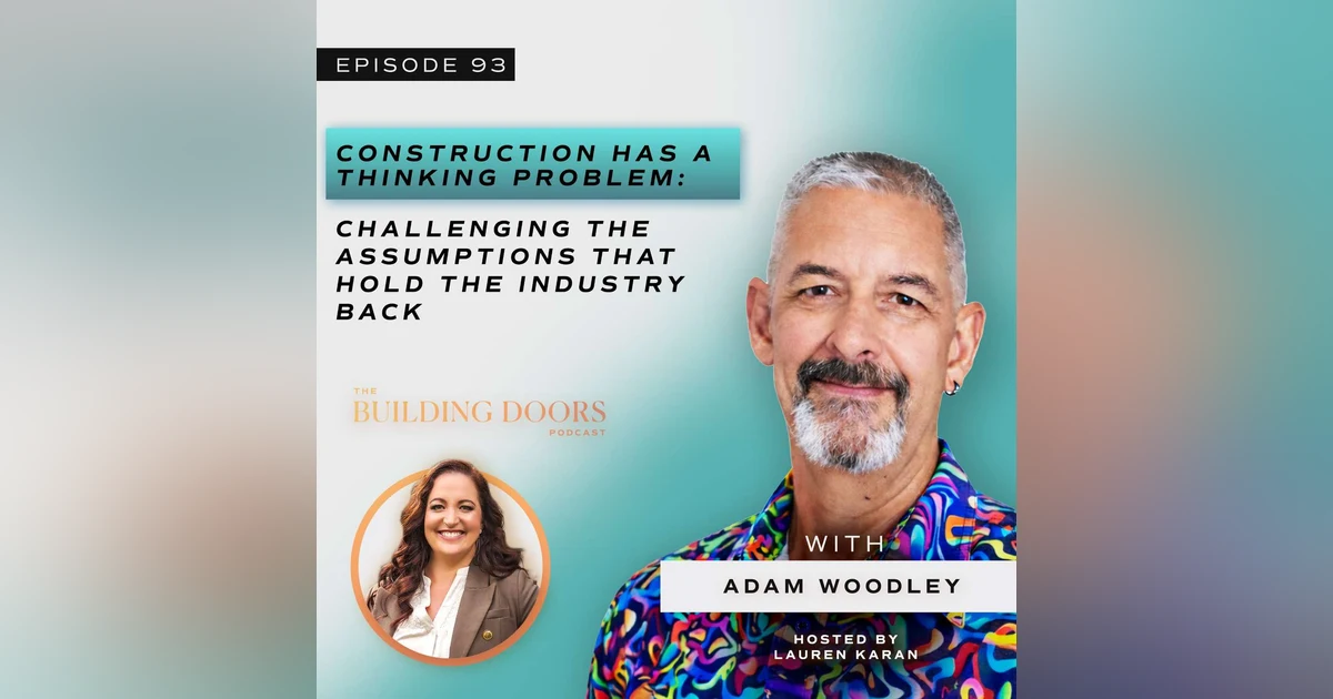 93. Construction Has a Thinking Problem: Challenging the Assumptions That Hold the Industry Back with Adam Woodley