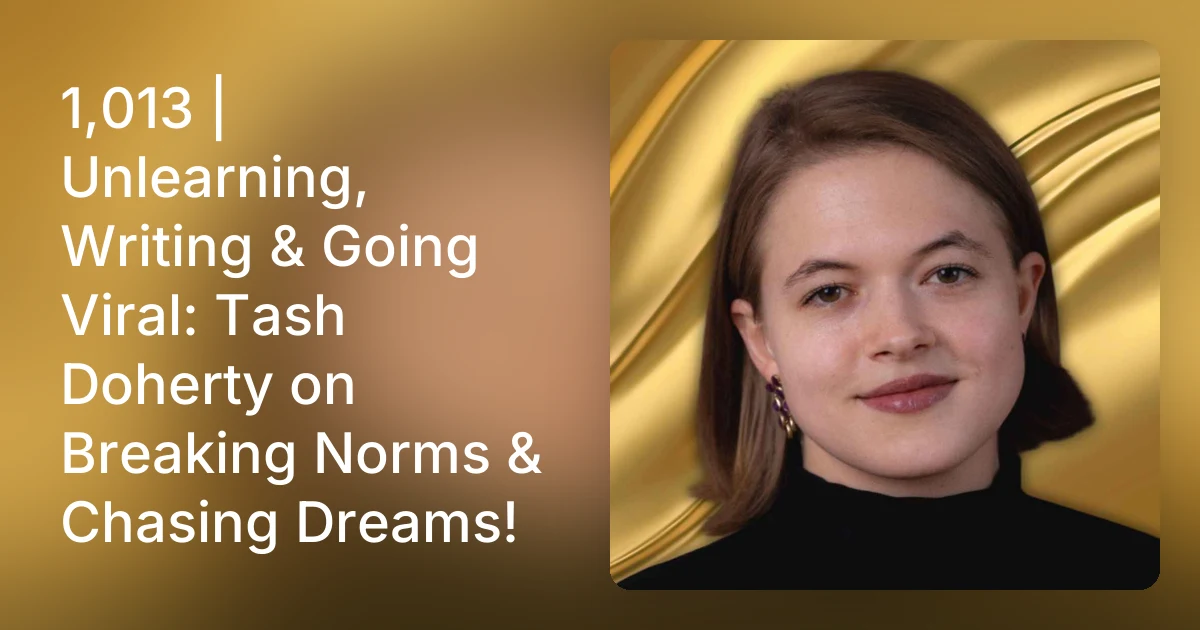 1,013 | Unlearning, Writing & Going Viral: Tash Doherty on Break…