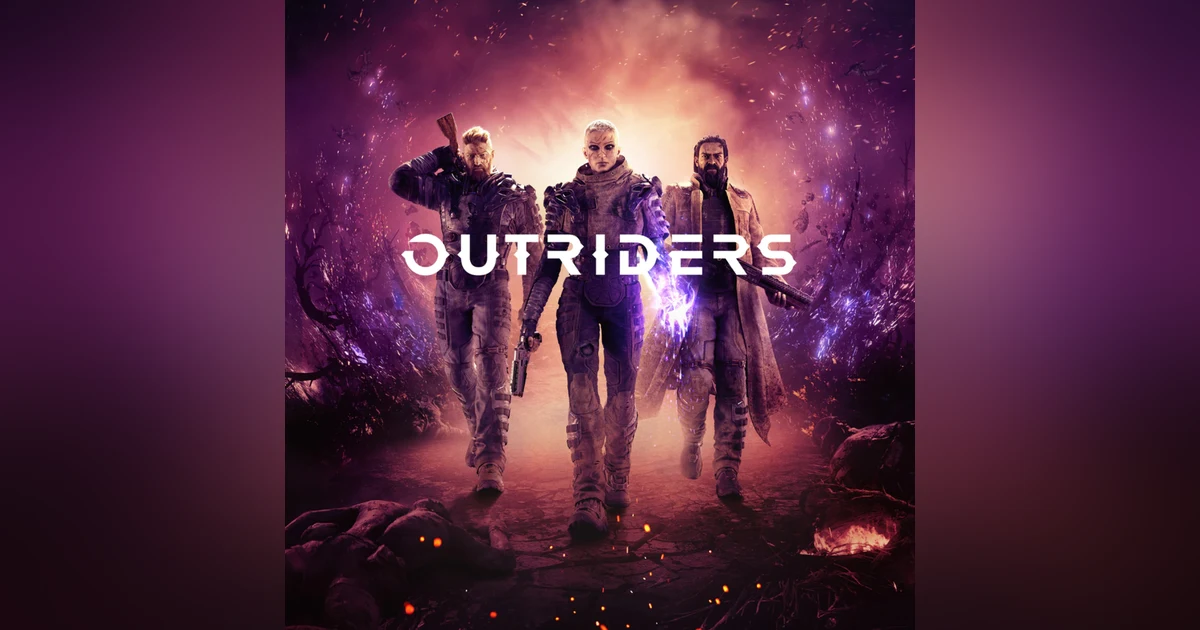 Outriders, and Discussing the Current State of How AAA Games Are Released