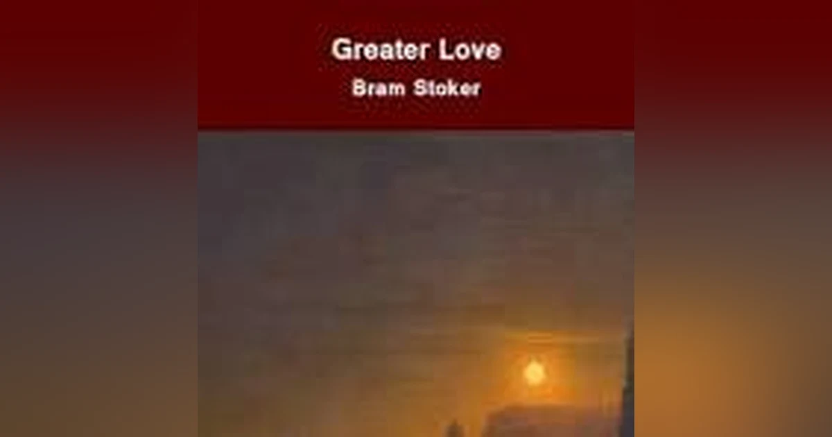 GREATER LOVE by BRAM STOKER