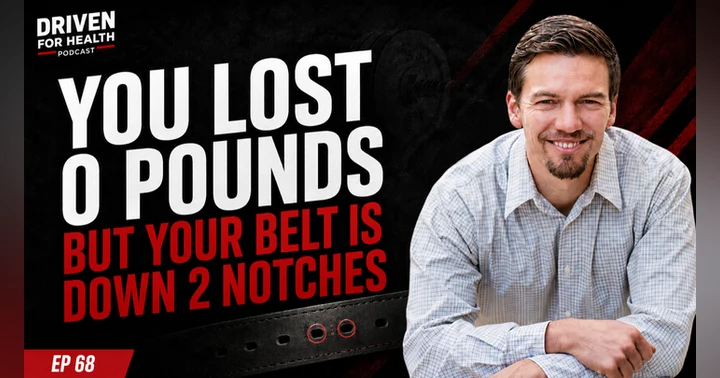 image for You Lost Zero Pounds and Dropped Two Belt Notches: Here's How | Driven For Health Ep. 68