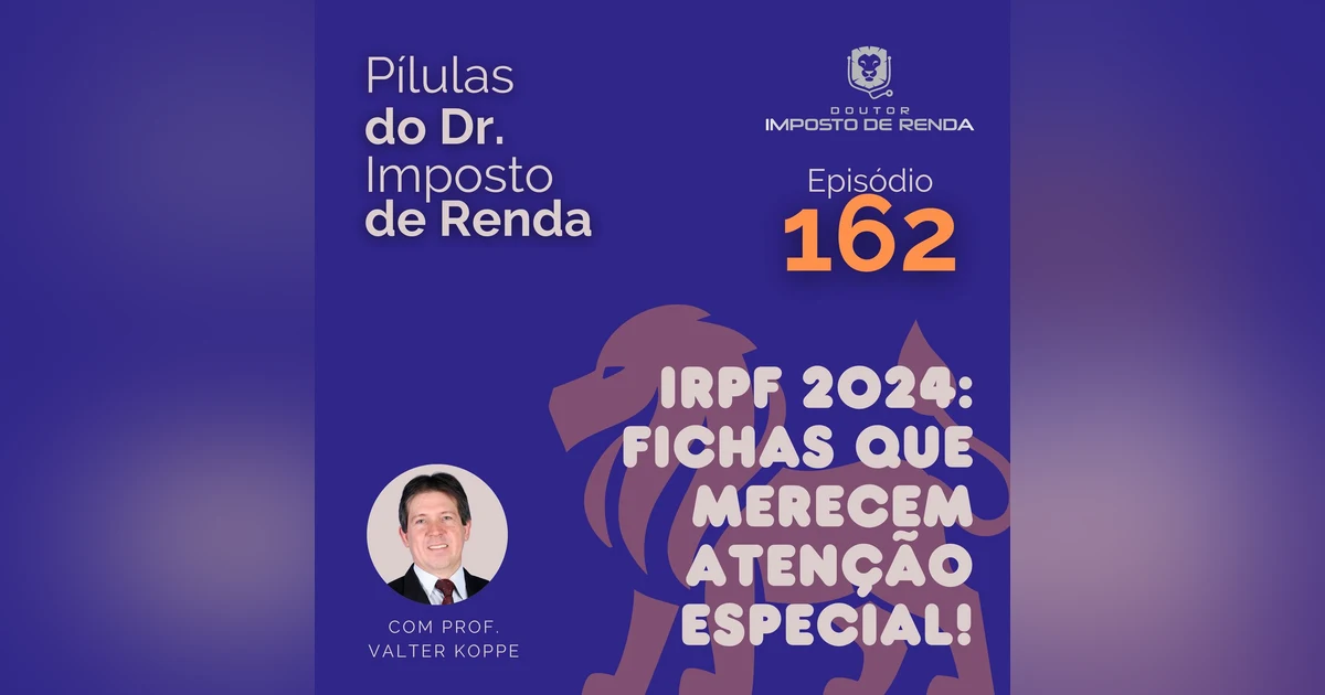 PDIR Ep. 162 – IRPF2024 – fichas que merecem atenção especial!