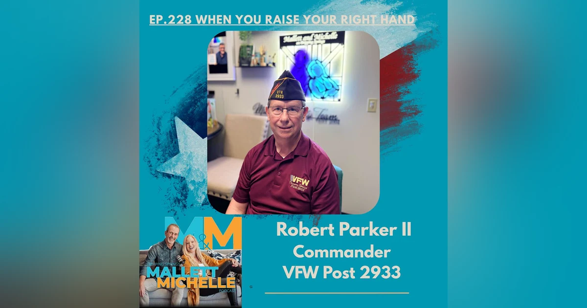 Ep.228 When You Raise Your Right Hand (Robert Parker II-Commander VFW POST 2933)