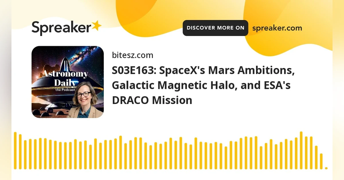 S03E163: SpaceX’s Mars Ambitions, Galactic Magnetic Halo, and ESA’s DRACO Mission